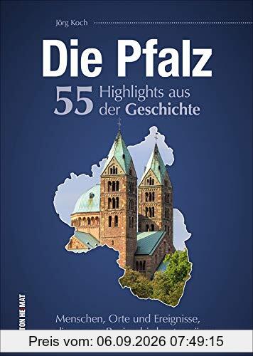 Die Pfalz. 55 Highlights aus der Geschichte: Menschen, Orte und Ereignisse, die unsere Region bis heute prägen (Sutton Heimatarchiv)