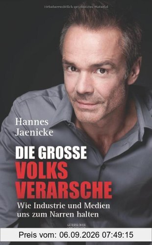 Die große Volksverarsche: Wie Industrie und Medien uns zum Narren halten. Ein Konsumenten-Navi
