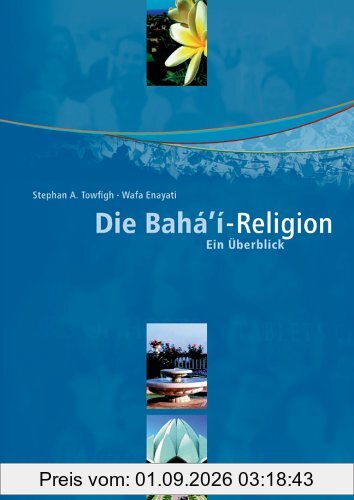 Die Baha'i-Religion (Baha'i - Bahai). Ein Überblick