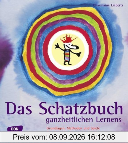 Das Schatzbuch ganzheitlichen Lernens: Grundlagen, Methoden und Spiele für eine zukunftsweisende Erziehung