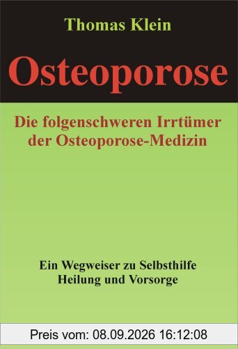 Osteoporose - die folgenschweren Irrtümer: Ein Wegweiser zu Selbsthilfe, Heilung und Vorsorge
