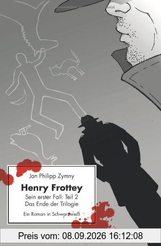 Henry Frottey - Sein erster Fall: Teil 2 - Das Ende der Trilogie: Ein Roman in Schwarzweiß