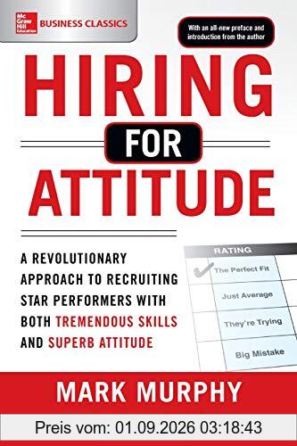 Hiring for Attitude: A Revolutionary Approach to Recruiting and Selecting People with Both Tremendous Skills and Superb Attitude