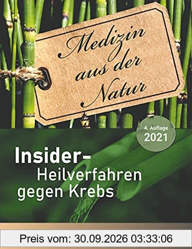 Insider-Heilverfahren gegen Krebs (4. Auflage 2021): 70 alternative Krebstherapien mit zahlreichen Studien, Erfahrungsberichten, Kosten und …