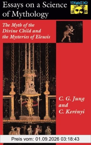 Essays on a Science of Mythology: The Myth of the Divine Child and the Mysteries of Eleusis (Bollingen Series)