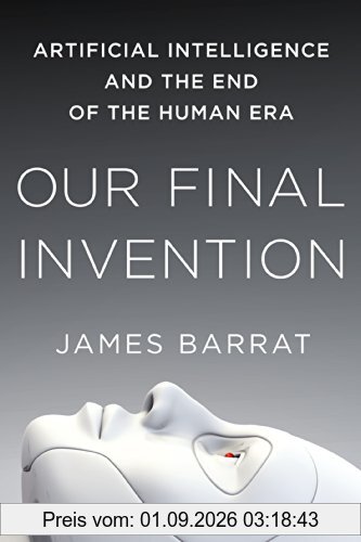 Our Final Invention: Artificial Intelligence and the End of the Human Era
