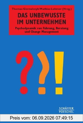 Das Unbewusste im Unternehmen: Psychodynamik von Führung, Beratung und Change Management