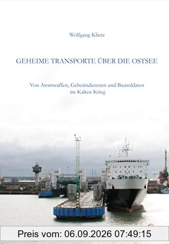 Geheime Transporte über die Ostsee: Von Atomwaffen, Geheimdiensten und Bausoldaten im Kalten Krieg