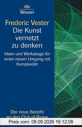 Die Kunst vernetzt zu denken: Ideen und Werkzeuge für einen neuen Umgang mit Komplexität: Ideen und Werkzeuge für einen neuen Umgang mit Komplexität. Ein Bericht an den Club of Rome