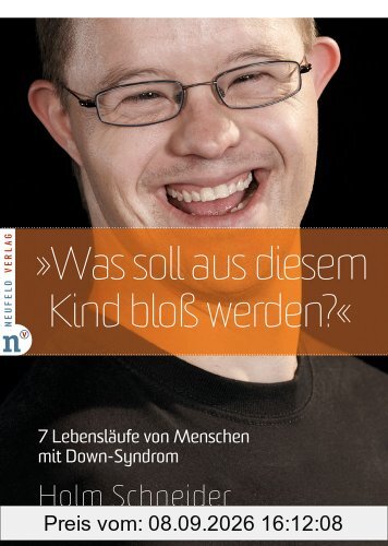 Was soll aus diesem Kind bloß werden?: 7 Lebensläufe von Menschen mit Down-Syndrom