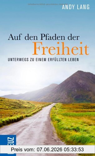 Andy Lang Auf Den Pfaden Der Freiheit, Unterwegs Zu Einem Erfüllten Leben