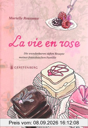 La vie en rose: Die wunderbaren süßen Rezepte meiner französischen Familie. 87 Rezepte