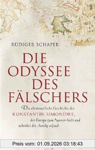 Die Odyssee des Fälschers: Die abenteuerliche Geschichte des Konstantin Simonides, der Europa zum Narren hielt und nebenbei die Antike erfand