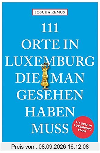 111 Orte in Luxemburg, die man gesehen haben muss: Reiseführer