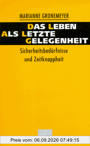 Das Leben als letzte Gelegenheit. Sicherheitsbedürfnisse und Zeitknappheit.