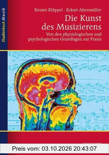 Die Kunst des Musizierens: Von den physiologischen und psychologischen Grundlagen zur Praxis (Studienbuch Musik)