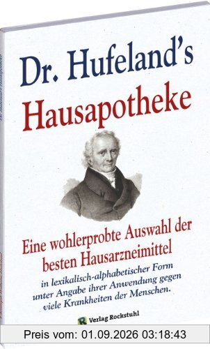 Dr. Hufeland's Hausapotheke: Eine wohlerprobte Auswahl der besten Hausarzneimittel in lexikalisch-alphabetischer Form unter Angabe ihrer Anwendung gegen viele Krankheiten der Menschen.