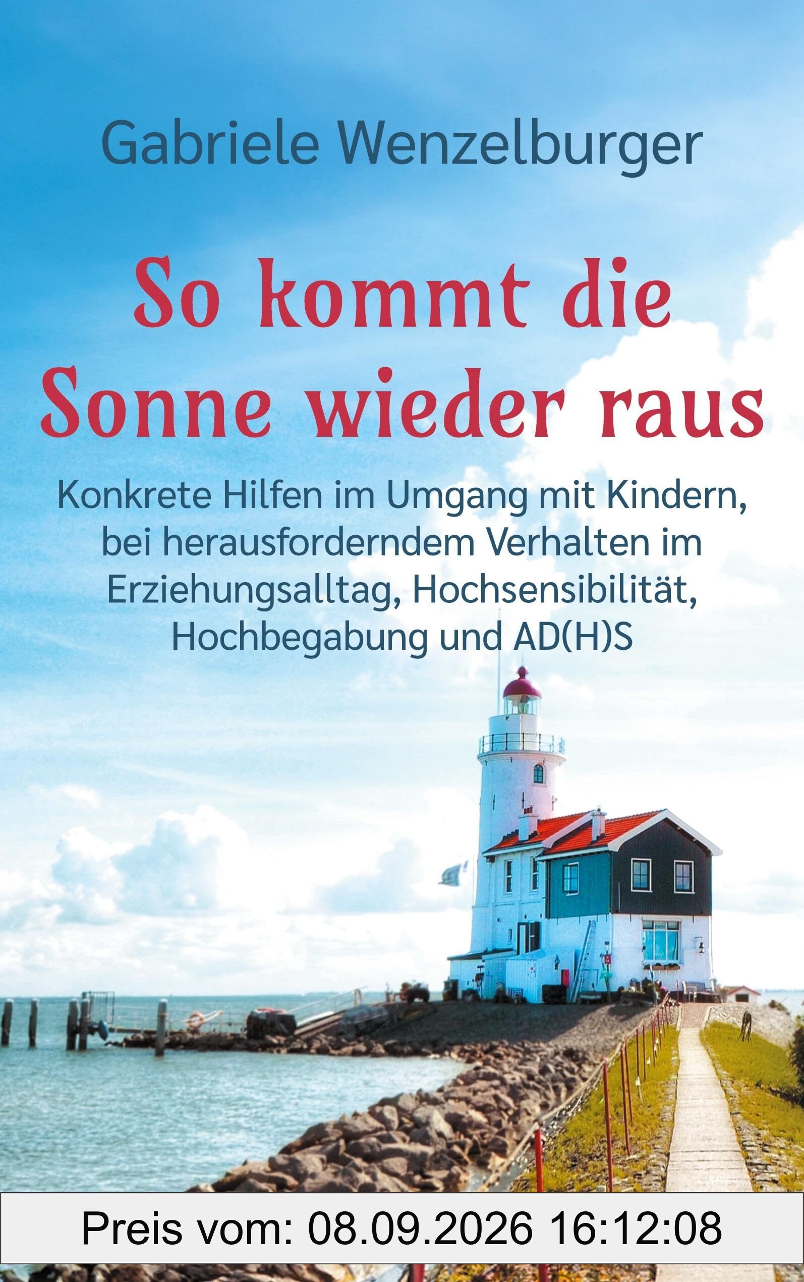 So kommt die Sonne wieder raus: Konkrete Hilfen im Umgang mit Kindern, bei herausforderndem Verhalten im Erziehungsalltag, Hochsensibilität, Hochbegabung und AD(H)S