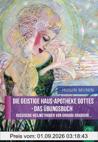 DIE GEISTIGE HAUS-APOTHEKE GOTTES - DAS ÜBUNGSBUCH. Russische Heilmethoden von Grigori Grabovoi...
