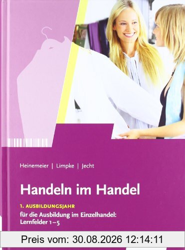 Handeln im Handel: 1. Ausbildungsjahr im Einzelhandel: Lernfelder 1 bis 5: Schülerbuch, 6., erweiterte Auflage, 2012