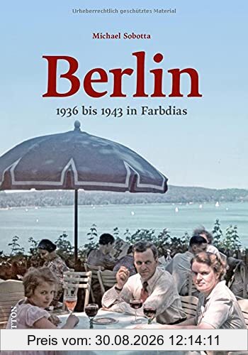 Historischer Bildband: Berlin. 1936 bis 1943 in Farbdias. Spektakuläre Aufnahmen präsentieren den Alltag im Berlin der Vorkriegs- und Kriegszeit, ... Sehenswürdigkeiten. (Sutton Archivbilder)