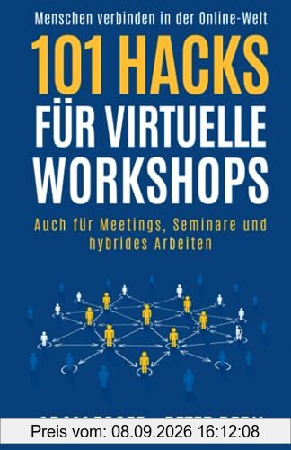 101 Hacks für virtuelle Workshops: Auch für Meetings, Seminare und hybrides Arbeiten - Menschen verbinden in der Online-Welt
