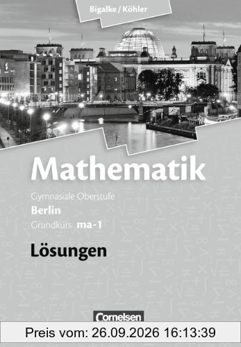 Bigalke/Köhler: Mathematik Sekundarstufe II - Berlin - Neubearbeitung: Grundkurs ma-1 - Qualifikationsphase - Lösungen zum Schülerbuch