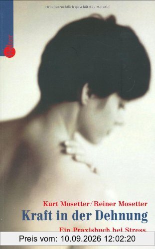 Kraft in der Dehnung. Ein Praxisbuch bei Stress, Dauerbelastung und Trauma