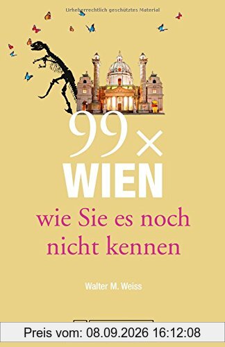 Wien Reiseführer: 99 x Wien, wie Sie es noch nicht kennen. Erstaunliches und Überraschendes über Wien und Umgebung, der etwas andere Wien Stadtführer. Denn Wien ist mehr als Sissi und Schönbrunn.