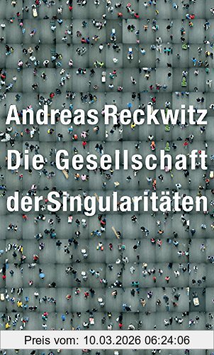 Andreas Reckwitz Die Gesellschaft Der Singularitäten, Zum Strukturwandel Der Moderne