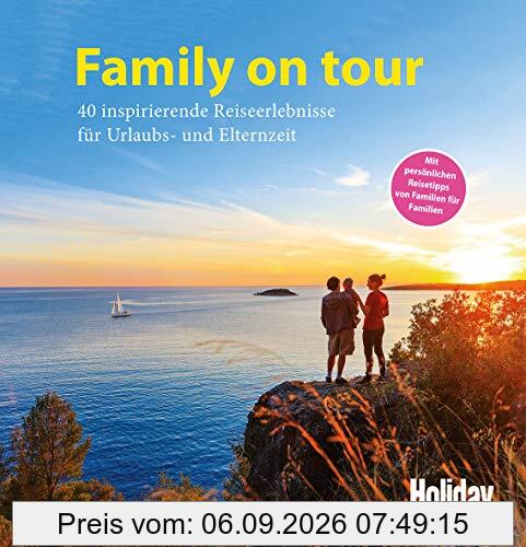 HOLIDAY Reisebuch: Family on tour: 40 inspirierende Reiseerlebnisse für Urlaubs- und Elternzeit