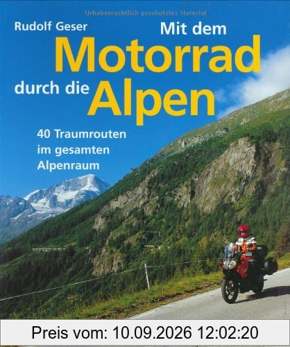 Mit dem Motorrad durch die Alpen: 40 Traumrouten im gesamten Alpenraum