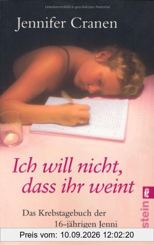 Ich will nicht, dass ihr weint: Das Krebstagebuch der 16-jährigen Jenni