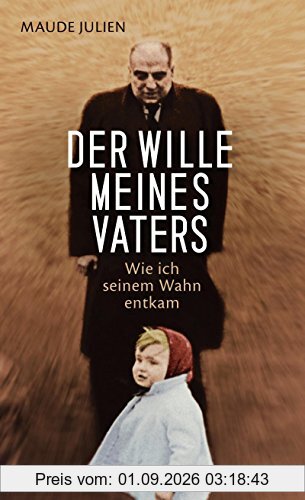 Der Wille meines Vaters: Wie ich seinem Wahn entkam