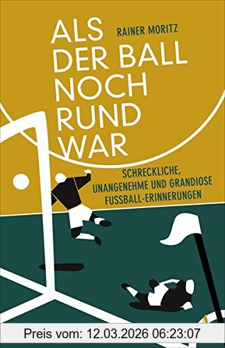 Rainer Moritz Als Der Ball Noch Rund War, Schreckliche, Unangenehme Und Grandiose Fußball-Erinnerungen