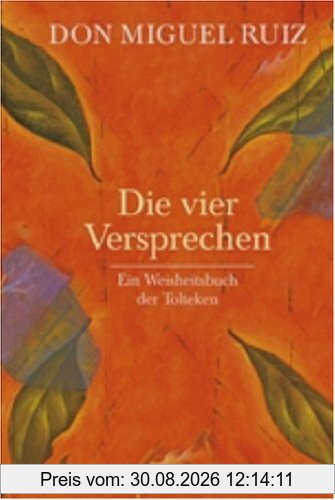 Die vier Versprechen: Ein Weisheitsbuch der Tolteken