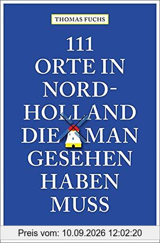 111 Orte in Nordholland, die man gesehen haben muss: Reiseführer