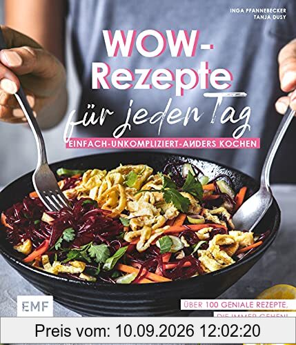 Wow-Rezepte für jeden Tag: Einfach-Unkompliziert-Anders kochen: Über 100 Rezepte, die immer gehen!