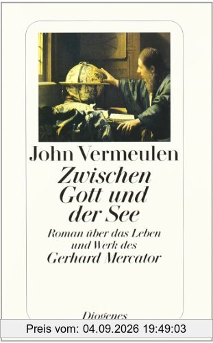 Zwischen Gott und der See: Roman über das Leben und Werk des Gerhard Mercator