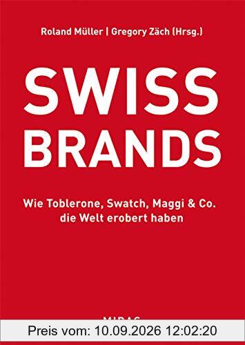SWISS BRANDS - Wie Toblerone, Swatch, Maggi & Co. die Welt erobert haben (Midas Collection)