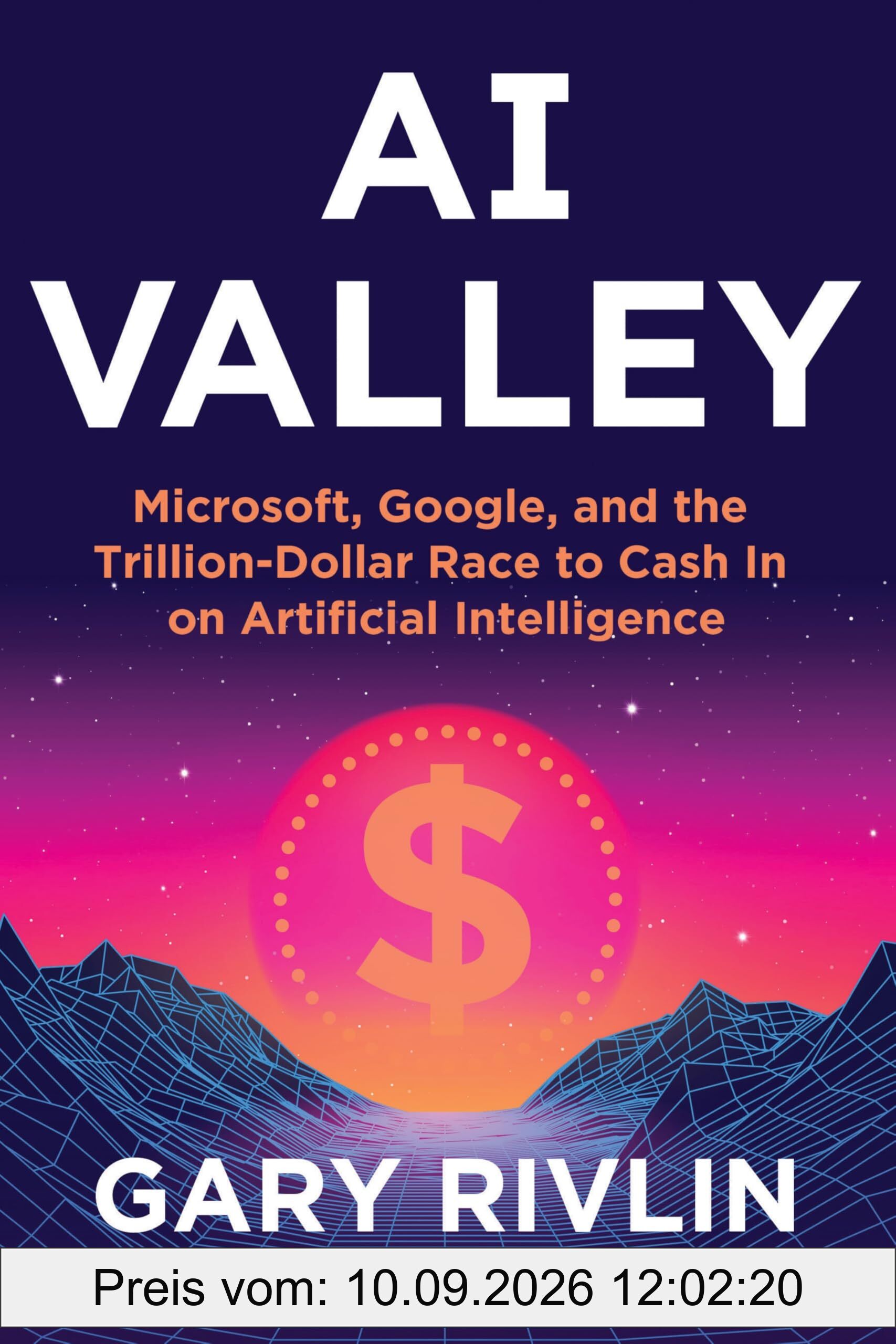AI Valley: Microsoft, Google, and the Trillion-Dollar Race to Cash In on Artificial Intelligence – A Definitive Insider Chronicle of the Breakthroughs Redefining Our World