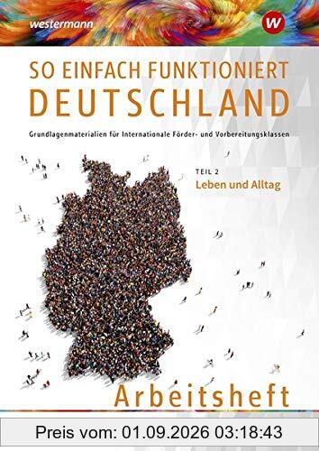 So einfach funktioniert Deutschland / Grundlagenmaterialien für Internationale Förder- und Vorbereitungsklassen: So einfach funktioniert Deutschland: Teil 2: Leben und Alltag: Arbeitsheft