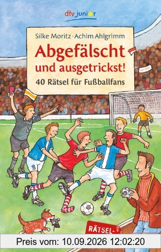 Abgefälscht und ausgetrickst!: 40 Rätsel für Fußballfans