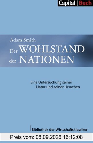 Der Wohlstand der Nationen. Eine Untersuchung seiner Natur und seiner Ursachen (CAPITAL - Bibliothek der Wirtschaftsklassiker)
