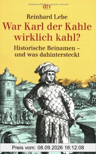 War Karl der Kahle wirklich kahl?: Historische Beinamen und was dahinter steckt