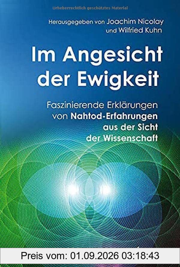 Im Angesicht der Ewigkeit: Faszinierende Erklärungen von Nahtod-Erfahrungen aus der Sicht der Wissenschaft