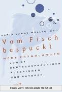 Vom Fisch bespuckt: Neue Erzählungen von 37 deutschsprachigen Autorinnen und Autoren