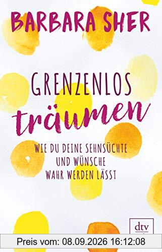 Grenzenlos träumen: Wie du deine Sehnsüchte und Wünsche wahr werden lässt