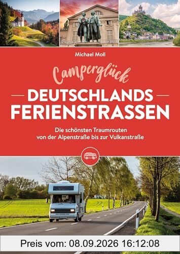 Camping-Führer – Camperglück Deutschlands Ferienstraßen: Wohnmobil Reiseführer mit den 14 schönsten Wohnmobil-Touren von der Alpenstraße bis zur Vulkanstraße.