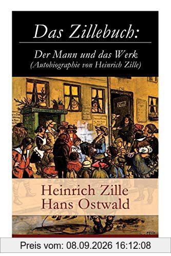 Das Zillebuch: Der Mann und das Werk (Autobiographie von Heinrich Zille): Mit 223 meist erstmalig veröffentlichten Bildern